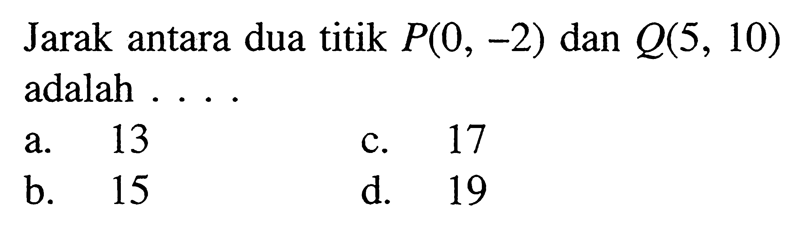 Jarak antara dua titik P(0,-2) dan Q(5,10) adalah ....