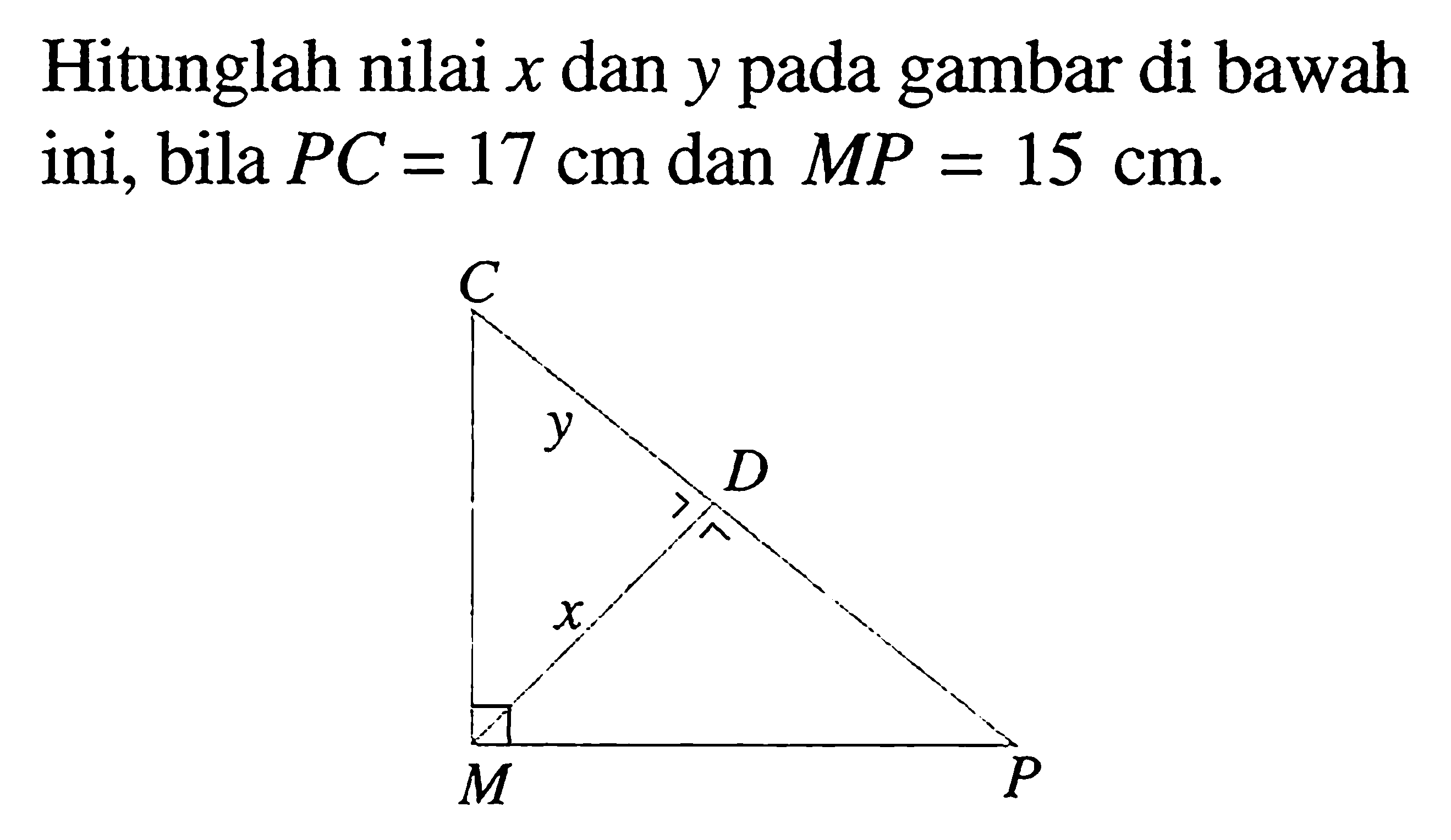 Hitunglah nilai x dan y pada gambar di bawah ini, bila PC=17 cm dan MP=15 cm. CMPD y x