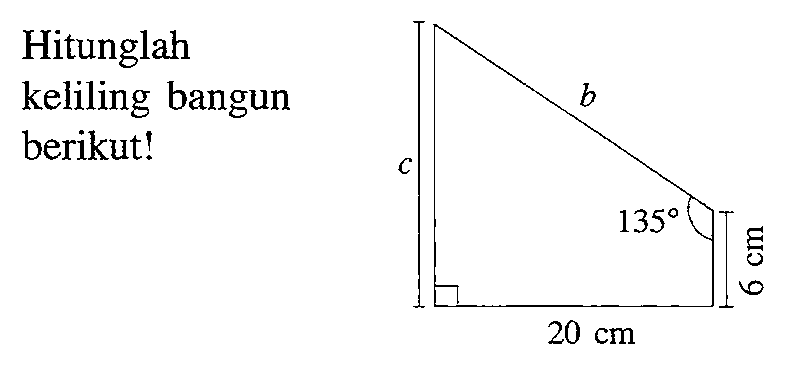 Hitunglah keliling bangun berikut! 20 cm 6 cm 135 b c