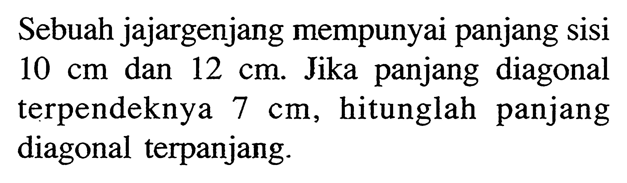 Sebuah jajargenjang mempunyai panjang sisi  10 cm  dan  12 cm . Jika panjang diagonal terpendeknya  7 cm , hitunglah panjang diagonal terpanjang.