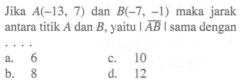 Jika A(-13,7) dan B(-7,-1) maka jarak antara titik A dan B, yaitu |AB| sama dengan ....