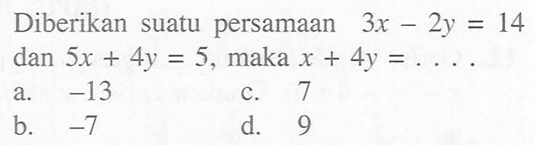 Diberikan sutau persamaan 3x-2y=14 dan 5x+4y=5, maka x+4y= ....