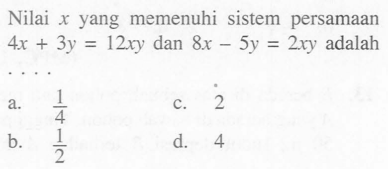 Nilai yang memenuhi sistem persamaan 4x + 3y = 12xy dan 8x - 5y = 2xy adalah ....