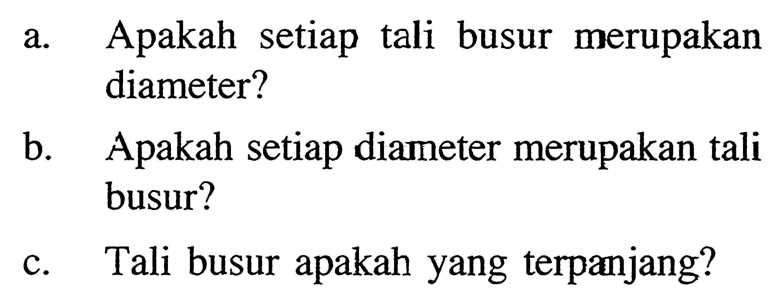 a. Apakah setiap tali busur merupakan diameter? b. Apakah setiap diameter merupakan tali busur? c. Tali busur apakah yang terpanjang? 