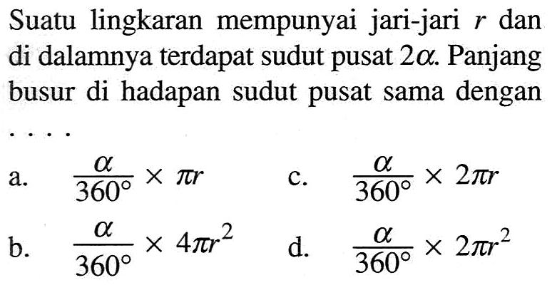 Suatu lingkaran mempunyai jari-jari r dan di dalamnya terdapat sudut pusat 2a. Panjang busur di hadapan sudut pusat sama dengan....