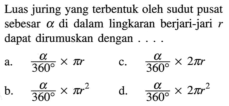 Luas juring yang terbentuk oleh sudut pusat sebesar  a  di dalam lingkaran berjari-jari  r  dapat dirumuskan dengan ....