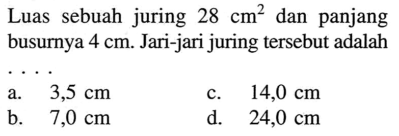 Luas sebuah juring 28 cm^2 dan panjang busurnya 4 cm. Jari-jari juring tersebut adalah ....