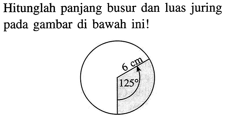 Hitunglah panjang busur dan luas juring pada gambar di bawah ini!6cm 125 