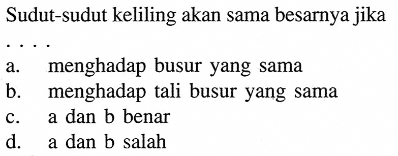 Sudut-sudut keliling akan sama besarnya jikaa. menghadap busur yang samab. menghadap tali busur yang samac. a dan b benard. a dan b salah 