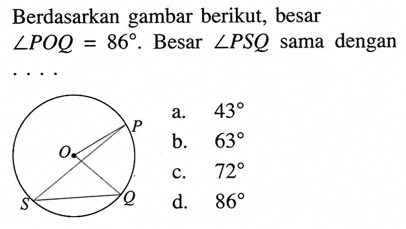 Berdasarkan gambar berikut, besar sudut POQ=86. Besar sudut PSQ sama dengan....