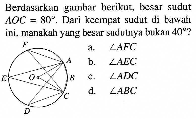 Berdasarkan gambar berikut, besar sudut AOC=80. Dari keempat sudut di bawah ini, manakah yang besar sudutnya bukan 40?