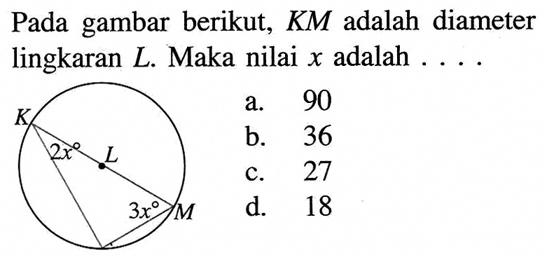 Pada gambar berikut,  K M  adalah diameter lingkaran  L . Maka nilai  x  adalah  ... . K 2x L 3x M