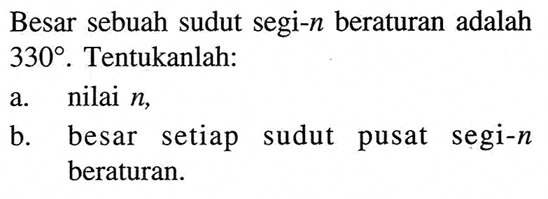 Besar sebuah sudut segi-n beraturan adalah 330. Tentukanlah:a. nilai n,b. besar setiap sudut pusat segi-n beraturan.