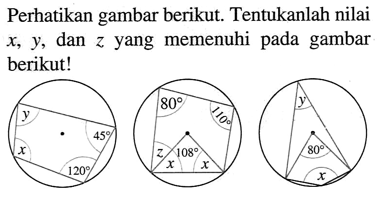 Perhatikan gambar berikut. Tentukanlah nilai x, y, dan z yang memenuhi pada gambar berikut! y x 45 120 80 110 z x x 108 y 80 x 