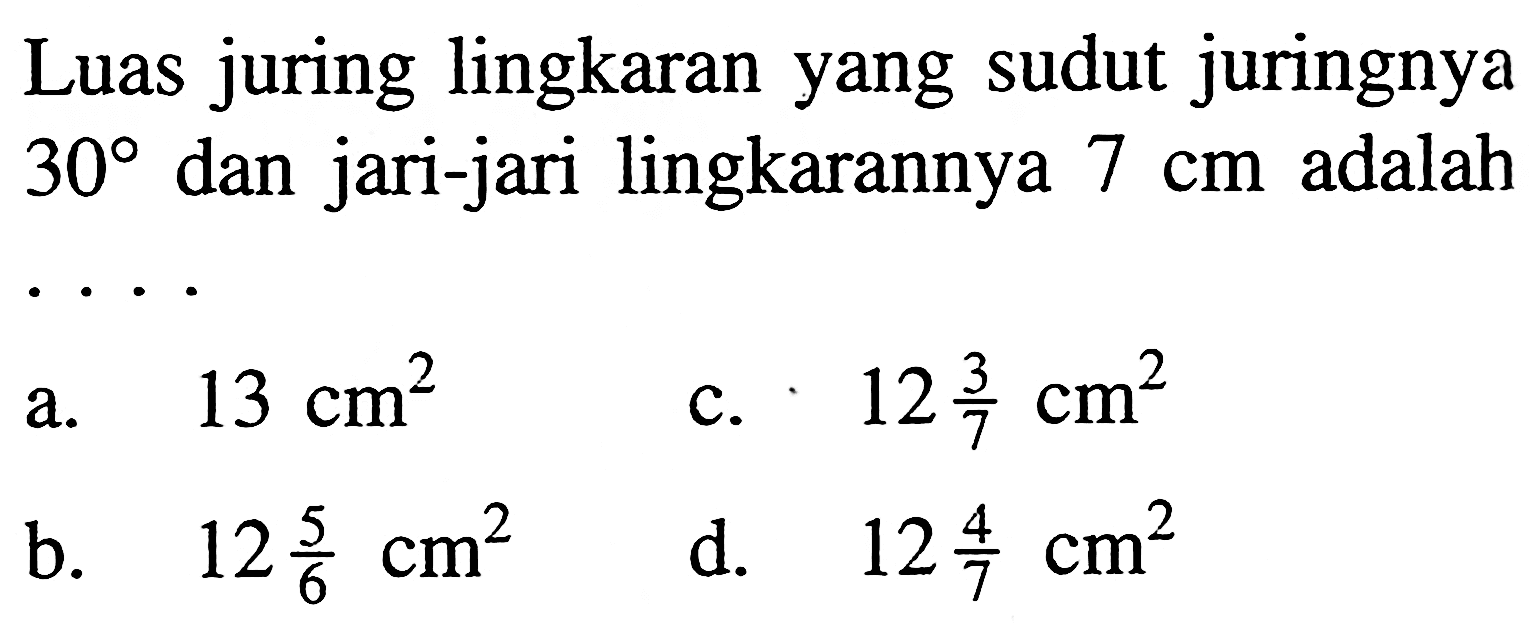 Luas juring lingkaran yang sudut juringnya 30 dan jari-jari lingkarannya 7 cm adalah 