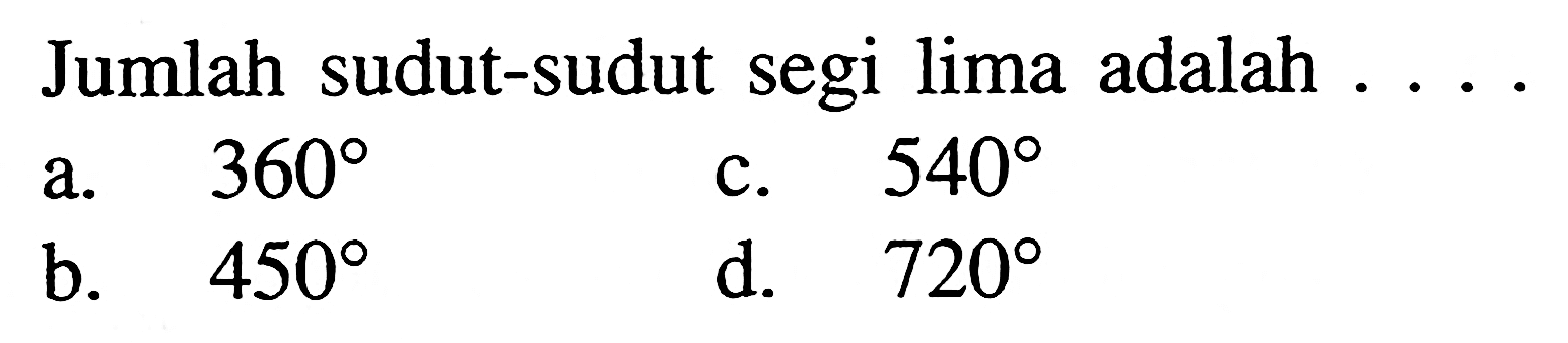 Jumlah sudut-sudut segi lima adalah .... 