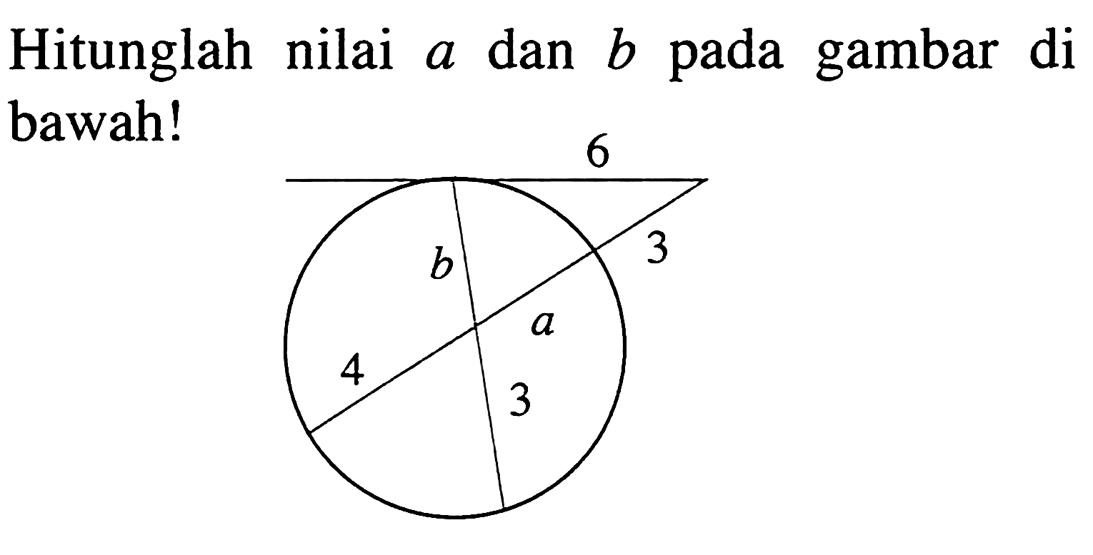 Hitunglah nilai a dan b pada gambar di bawah! a 3 b 4 3 6 