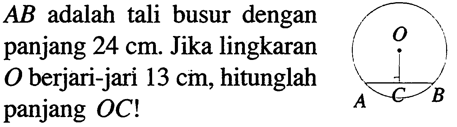 AB adalah tali busur dengan panjang 24 cm. Jika lingkaran O berjari-jari 13 cm, hitunglah panjang OC! O A C B  