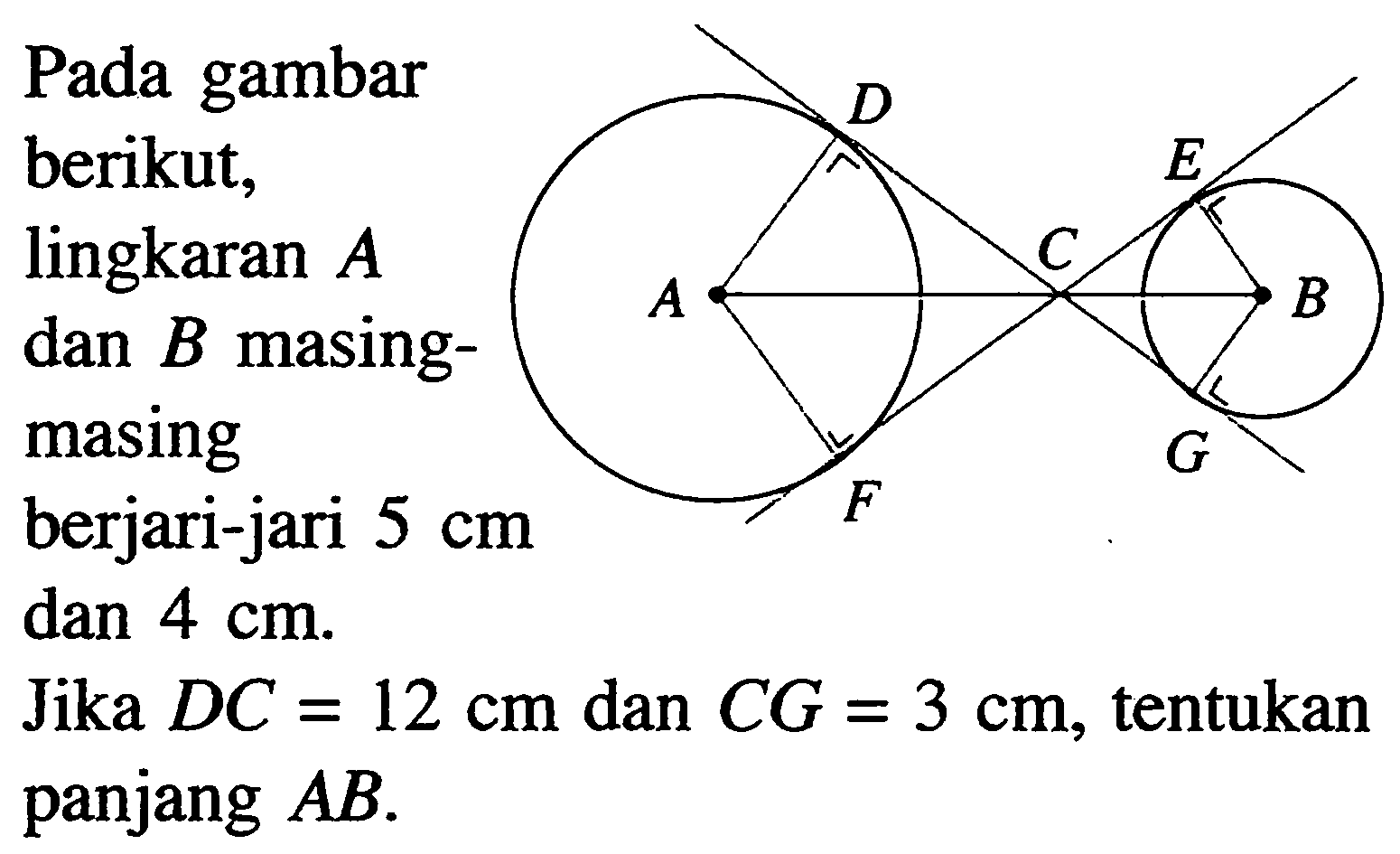 Pada gambar berikut, lingkaran  A  dan  B masingmasing berjari-jari  5 cm  dan  4 cm.Jika  DC=12 cm  dan  CG=3 cm, tentukan panjang  AB.D E A C B F G 