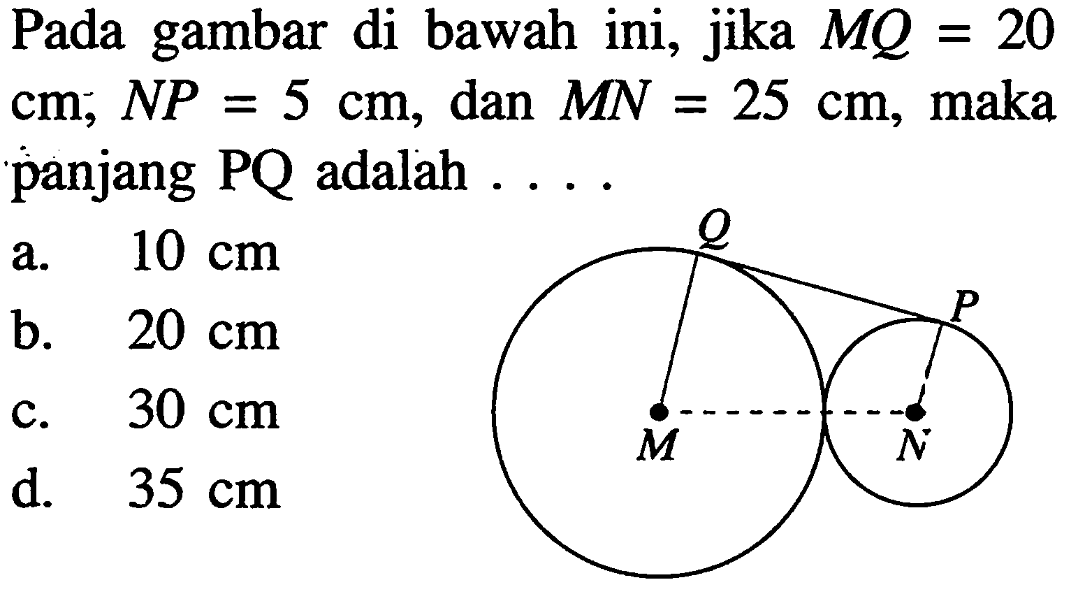 Pada gambar di bawah ini, jika  MQ=20   cm ; NP=5 cm , dan  MN=25 cm , maka panjang PQ adalah ....