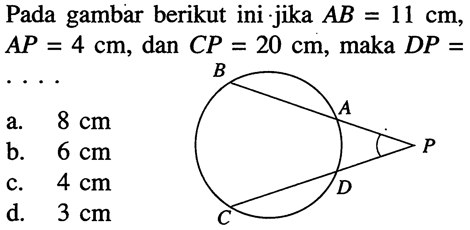 Pada gambar berikut ini jika  AB=11 cm ,  AP=4 cm , dan  CP=20 cm , maka  DP= 