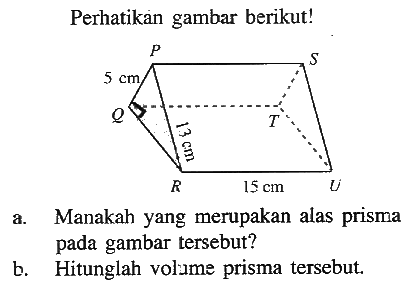 Perhatikan gambar berikut!a. Manakah yang merupakan alas prisma pada gambar tersebut?b. Hitunglah volume prisma tersebut.