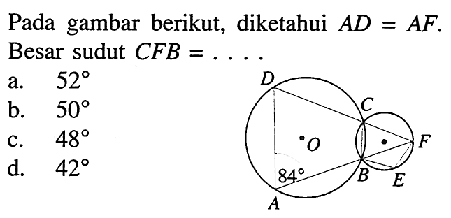 Pada gambar berikut, diketahui AD=AF. Besar sudut CFB=... A 84 B E F C D O