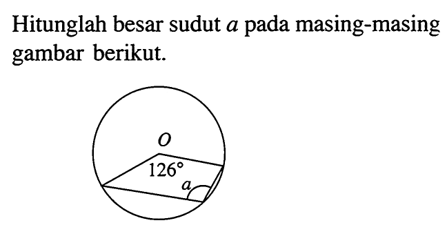 Hitunglah besar sudut  a  pada masing-masing gambar berikut. O 126 a 