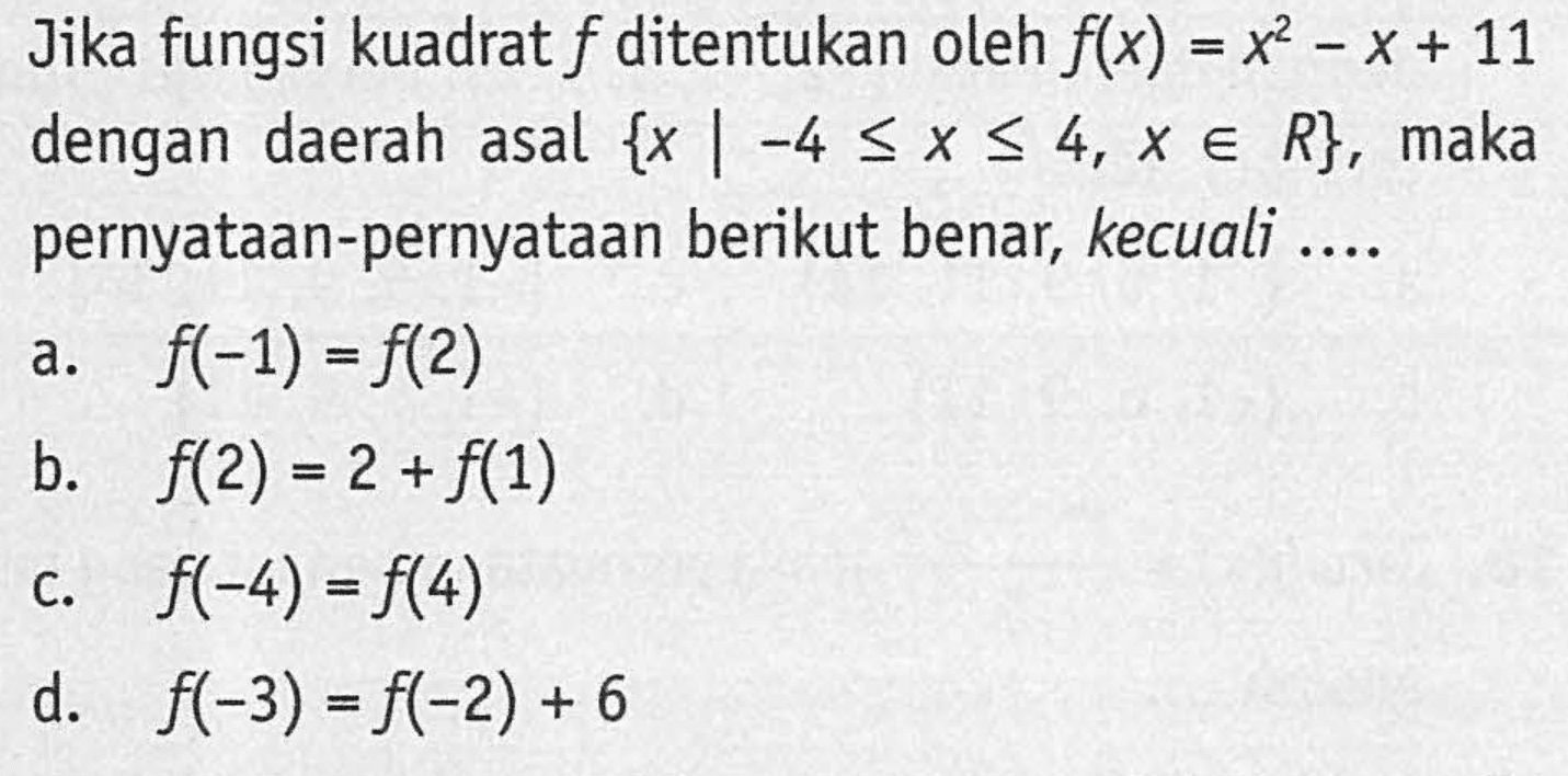 Jika fungsi kuadrat f ditentukan oleh f(x) = x^2 - x + 11 dengan daerah asal {x | -4 <= x <= 4, x e R}, maka pernyataan-pernyataan berikut benar, kecuali ...