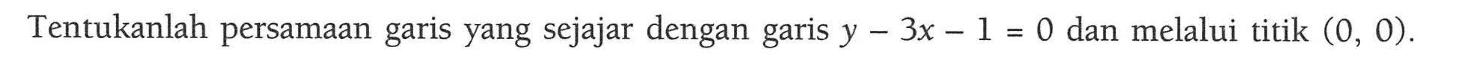 Tentukanlah persamaan yang sejajar dengan y-3x-1=0 dan melalui titik (0,0).