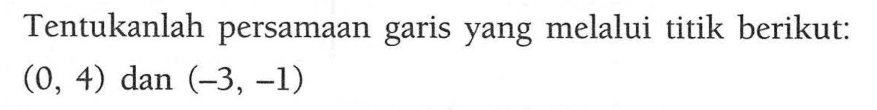 Tentukanlah persamaan garis yang melalui titik berikut: (0,4) dan (-3,-1)