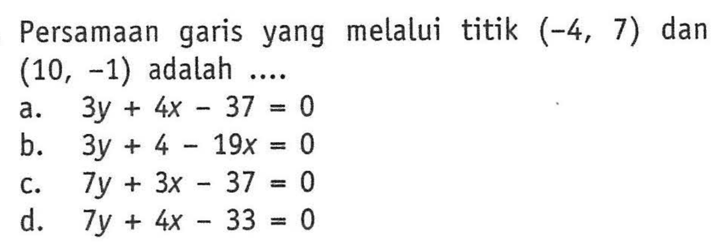 Persamaan garis yang melalui titik (-4, 7) dan (10, -1) adalah