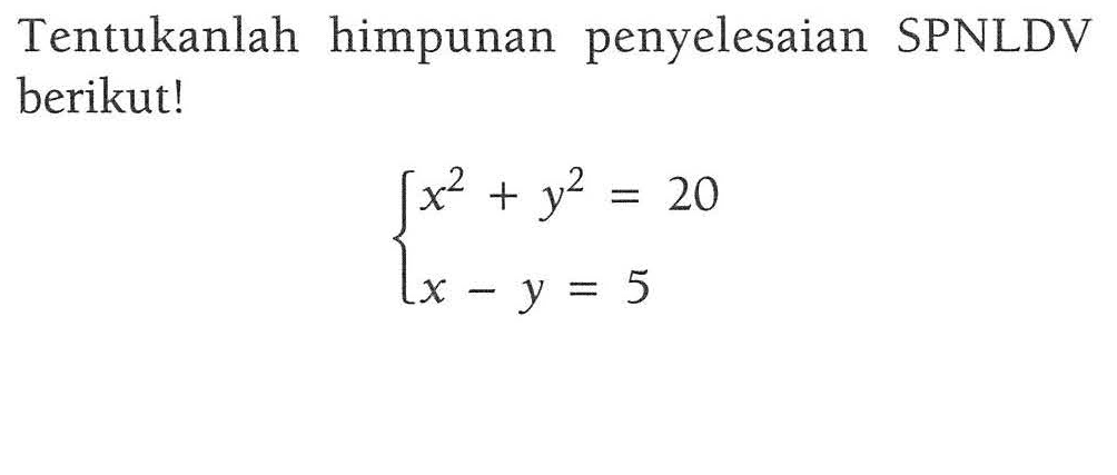 Tentukanlah himpunan penyelesaian SPNLDV berikut! x^2 + y^2 = 20 x - y = 5