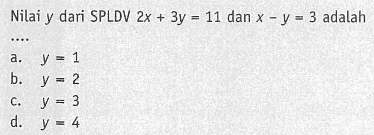 Nilai y dari SPLDV 2x + 3y = 11 dan x - y = 3 adalah ....