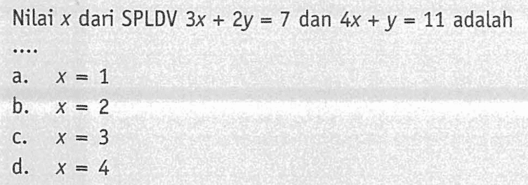 Nilai x dari SPLDV 3x + 2y = 7 dan 4x + y = 11 adalah....