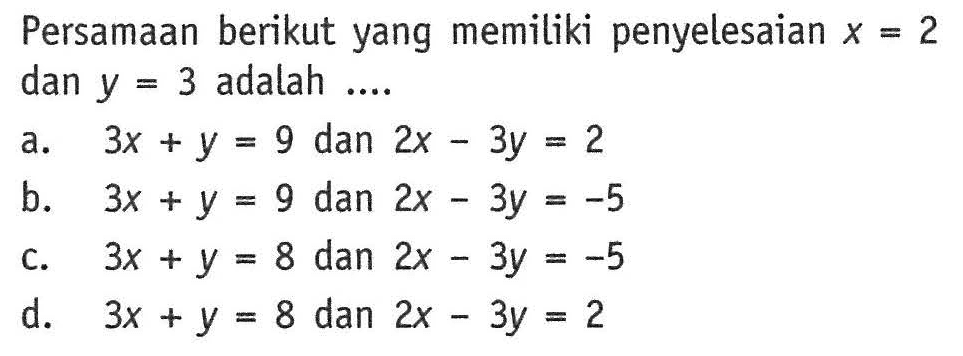 Persamaan berikut yang memiliki penyelesaian x = 2 dan y = 3 adalah....