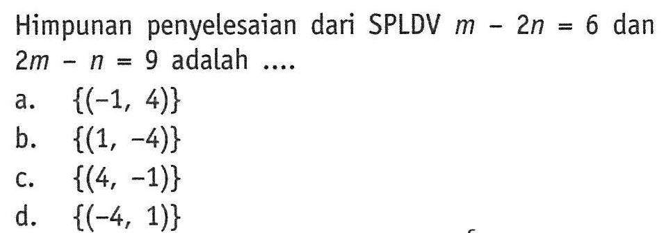 Himpunan penyelesaian dari SPLDV m - 2n = 6 dan 2m - n = 9 adalah....