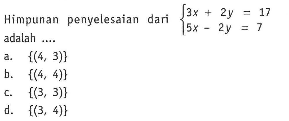 Himpunan  penyelesaian  dari  3x + 2y = 17 5x - 2y = 7  adalah