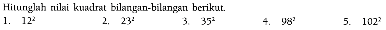 Hitunglah nilai kuadrat bilangan-bilangan berikut. 1. 12^2 2. 23^2 3. 35^2 4. 98^2 5. 102^2