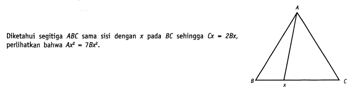 Diketahui segitiga ABC sama sisi dengan x pada BC sehingga Cx= 2Bx, perlikan bahwa Ax^2=7Bx^2.