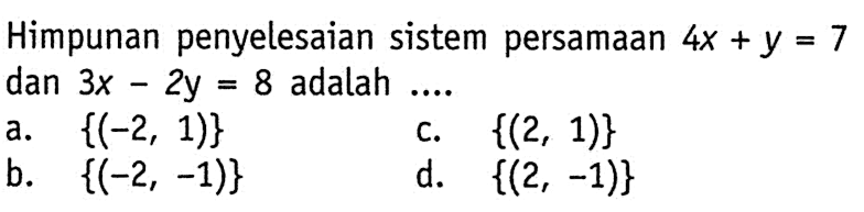 Himpunan penyelesaian sistem persamaan 4x + y = 7 dan 3x - 2y = 8 adalah ....