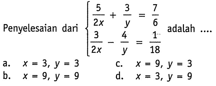 Penyelesaian dari 5/2x + 3/y = 7/6 3/2x - 4/y = 1/18 adalah