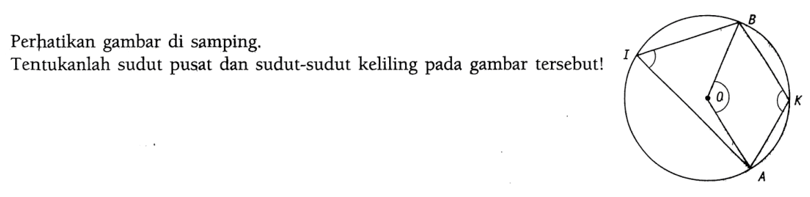 Perhatikan gambar di samping.Tentukanlah sudut pusat dan sudut-sudut keliling pada gambar tersebut!B I a K A