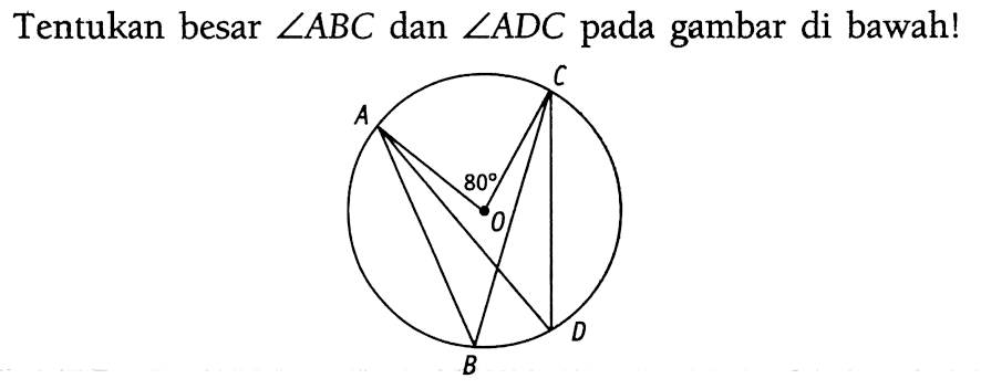 Tentukan besar sudut ABC dan sudut ADC pada gambar di bawah! A C 80 O B D