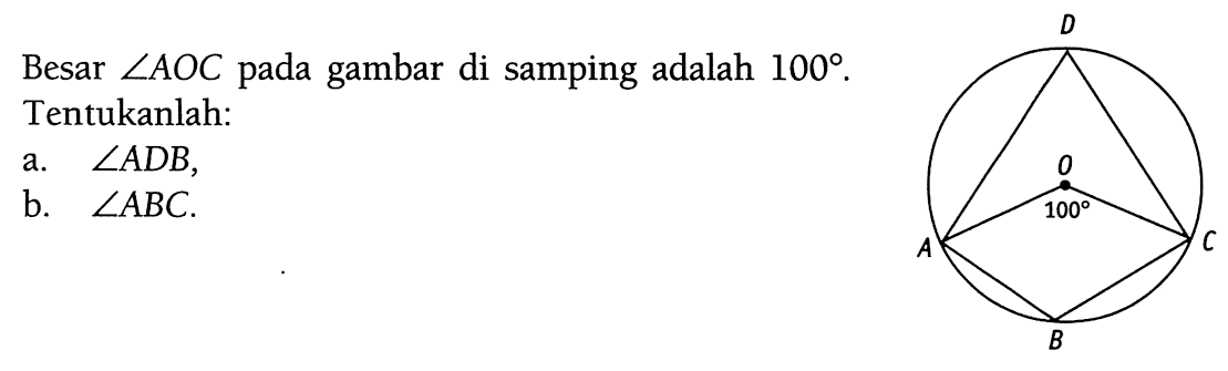 Besar  sudut AOC  pada gambar di samping adalah  100. Tentukanlah:a.  sudut ADB,b.  sudut ABC .