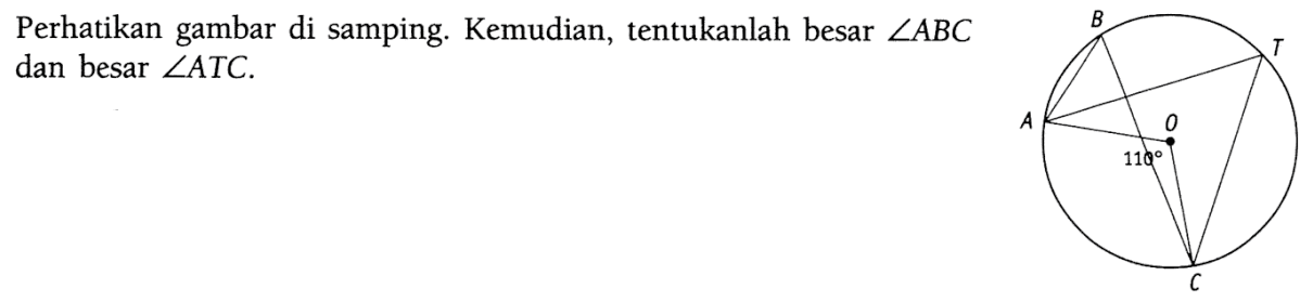 Perhatikan gambar di samping. Kemudian, tentukanlah besar  sudut ABC  dan besar sudut ATC. B A T O C 110