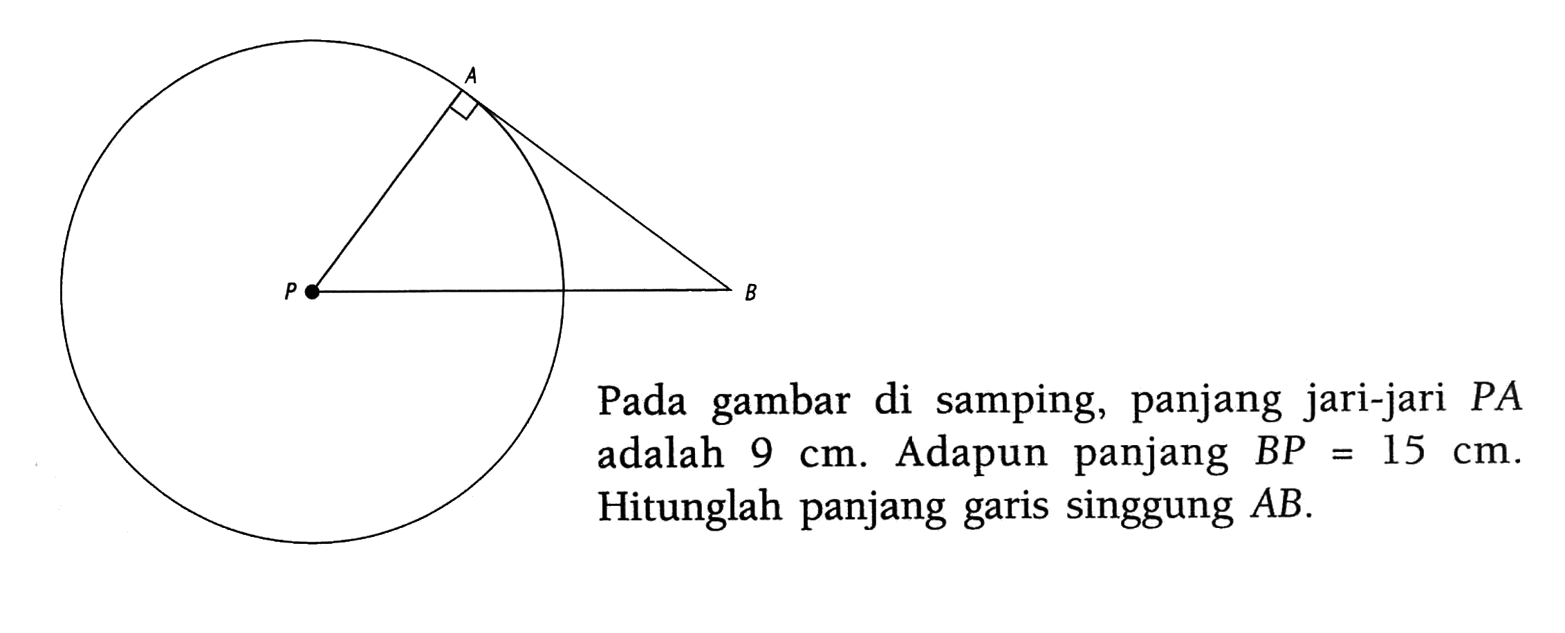 Pada gambar di samping, panjang jari-jari PA adalah  9 cm . Adapun panjang  BP=15 cm  Hitunglah panjang garis singgung  AB .