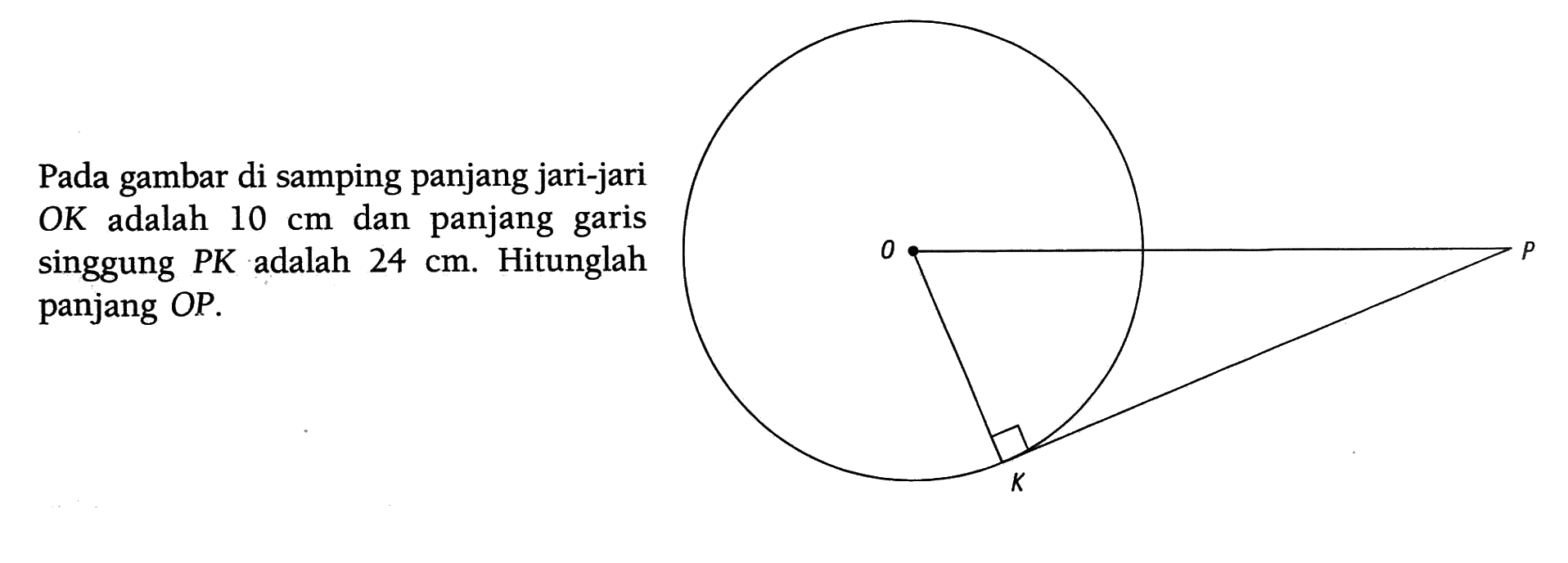 Pada gambar di samping panjang jari-jari OK adalah 10 cm dan panjang garis singgung PK adalah 24 cm. Hitunglah panjang OP.