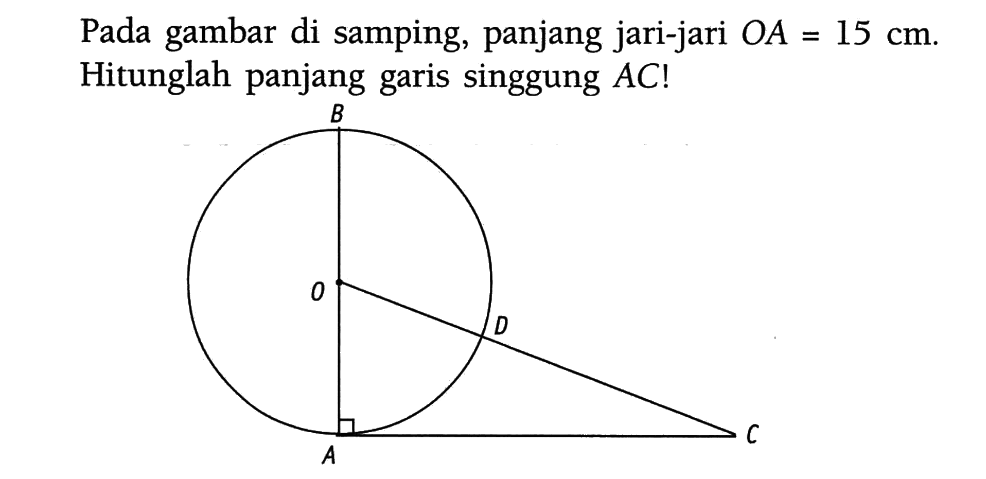 Pada gambar di samping, panjang jari-jari  OA=15 cm . Hitunglah panjang garis singgung  AC! B O D A C