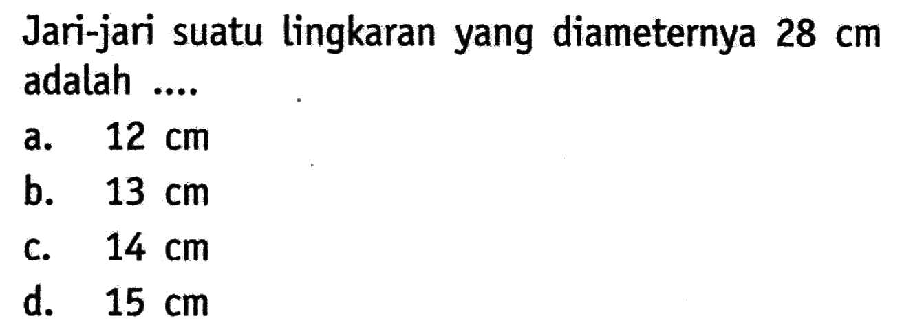 Jari-jari suatu lingkaran yang diameternya 28 cm adalah ....